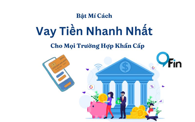 Bật Mí Cách Vay Tiền Nhanh Nhất Cho Mọi Trường Hợp Khẩn Cấp