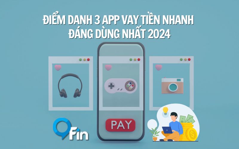 Điểm Danh 3 App Vay Tiền Nhanh Đáng Dùng Nhất 2024