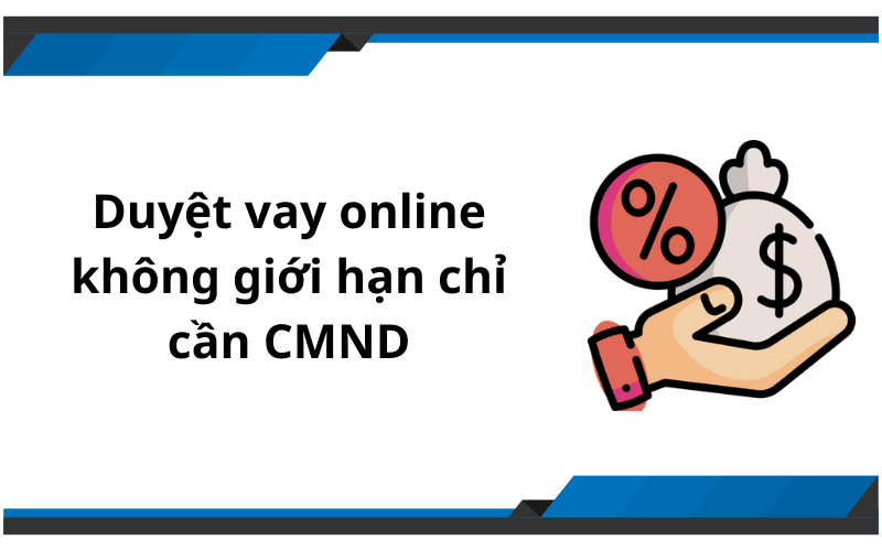 Duyệt vay online không giới hạn chỉ cần CMND