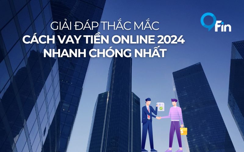 Giải Đáp Thắc Mắc: Cách Vay Tiền Online 2024 Nhanh Chóng Nhất