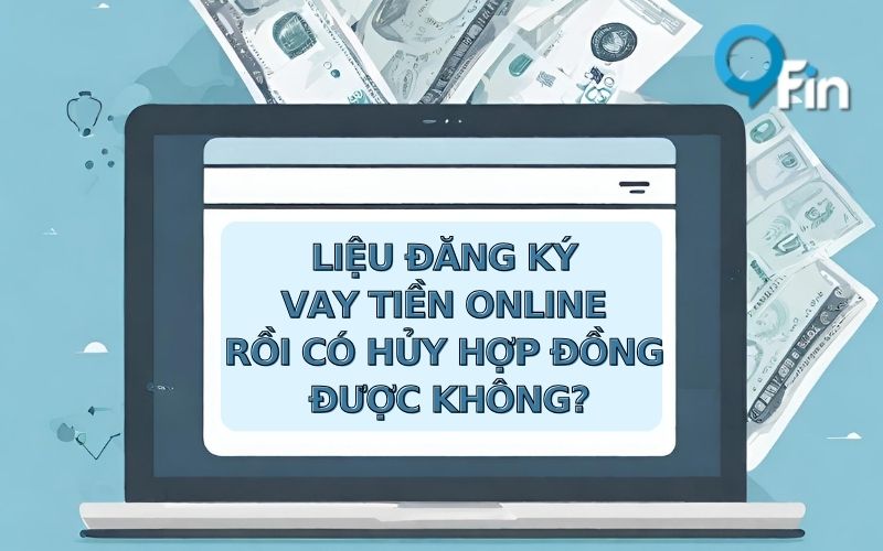 Liệu Đăng Ký Vay Tiền Online Rồi Có Hủy Hợp Đồng Được Không?