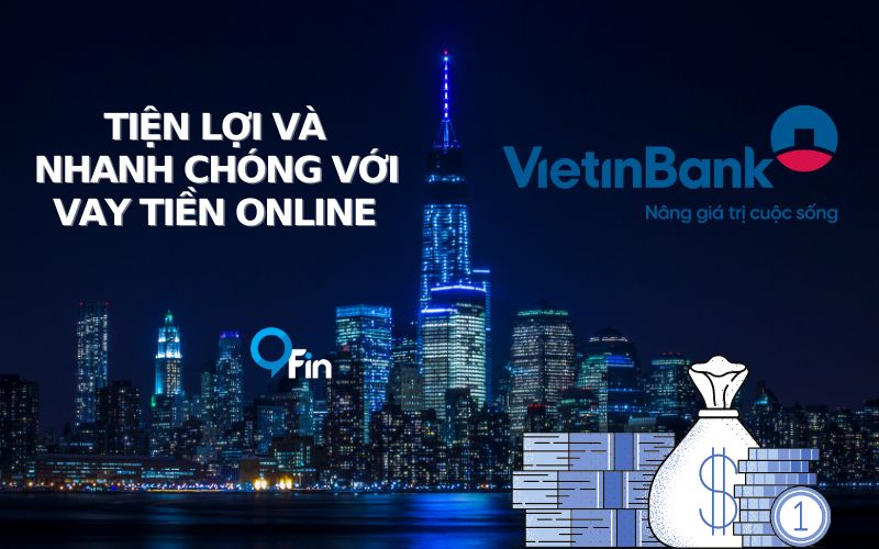 Tiện Lợi Và Nhanh Chóng Với Vay Tiền Online Vietinbank