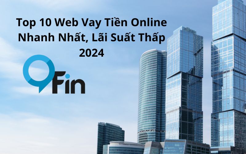 Top 10 Web Vay Tiền Online Nhanh Nhất, Lãi Suất Thấp 2024