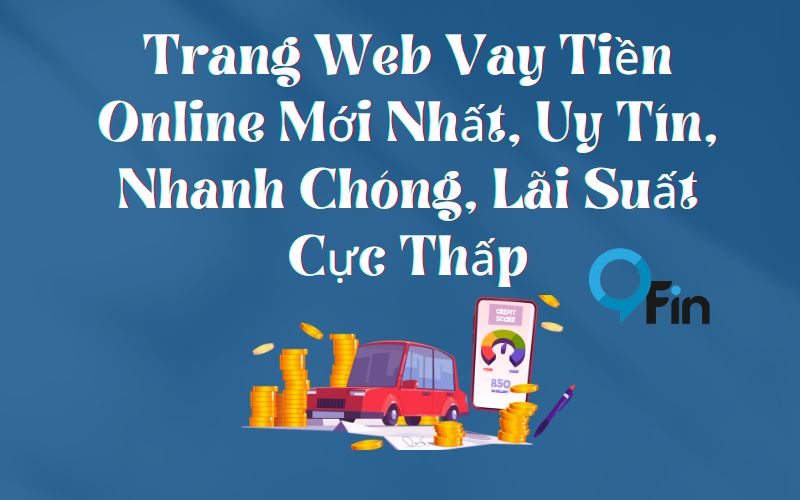 Trang Web Vay Tiền Online Mới Nhất, Uy Tín, Nhanh Chóng, Lãi Suất Cực Thấp