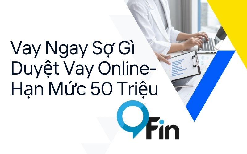 Vay Ngay Sợ Gì Duyệt Vay Online- Hạn Mức 50 Triệu
