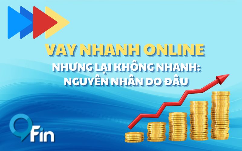 Vay Nhanh Online Nhưng Lại Không Nhanh: Nguyên Nhân Do Đâu