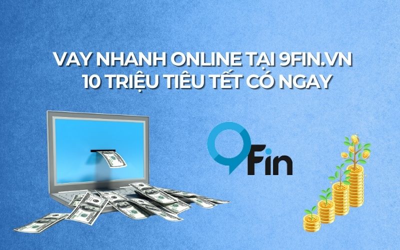 Vay Nhanh Online Tại 9Fin.vn - 10 Triệu Tiêu Tết Có Ngay