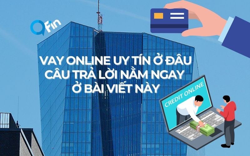 Vay Online Uy Tín Ở Đâu, Câu Trả Lời Nằm Ngay Ở Bài Viết Này