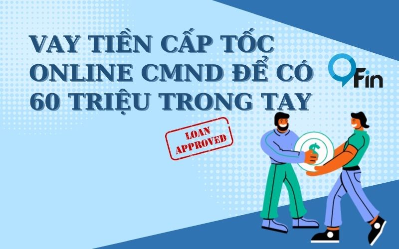 Vay Tiền Cấp Tốc Online CMND Để Có 60 Triệu Trong Tay