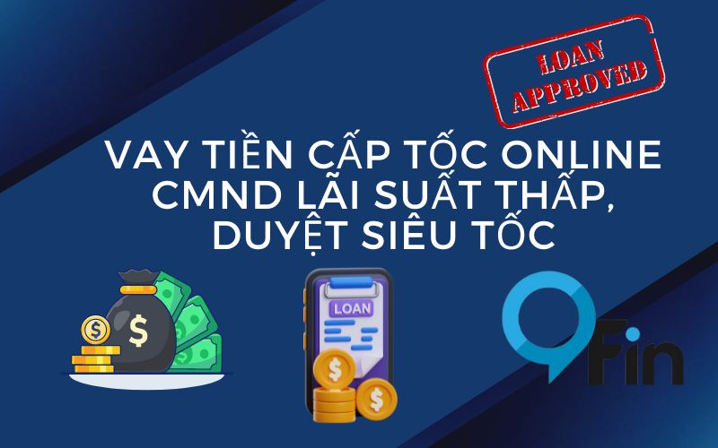 Vay Tiền Cấp Tốc Online CMND Lãi Suất Thấp, Duyệt Siêu Tốc