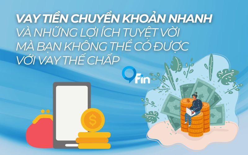 Vay Tiền Chuyển Khoản Nhanh Và Những Lợi Ích Tuyệt Vời Mà Bạn Không Thể Có Được Với Vay Thế Chấp