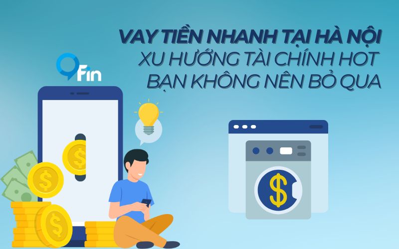 Vay Tiền Nhanh Tại Hà Nội - Xu Hướng Tài Chính Hot Bạn Không Nên Bỏ Qua