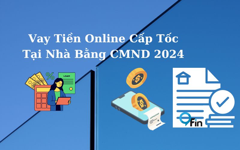 Vay Tiền Online Cấp Tốc Tại Nhà Bằng CMND 2024