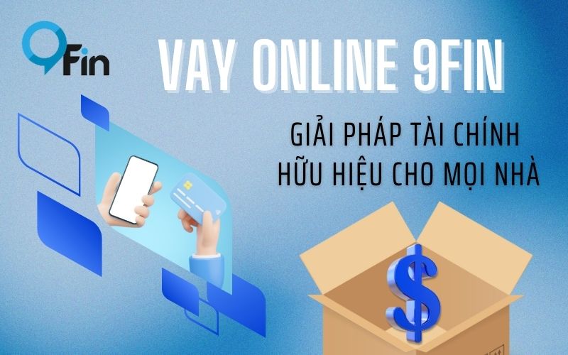 Vay Online 9Fin - Giải Pháp Tài Chính Hữu Hiệu Cho Mọi Nhà