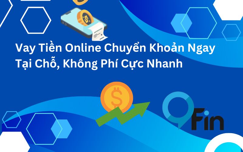 Vay Tiền Online Chuyển Khoản Ngay Tại Chỗ, Không Phí Cực Nhanh