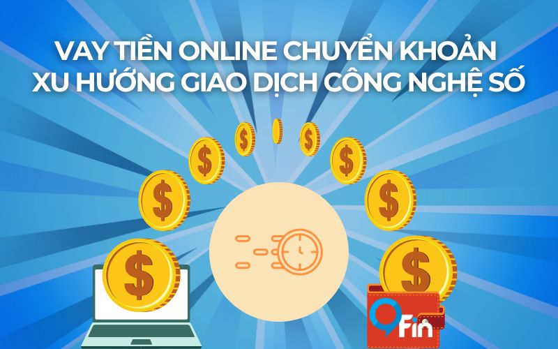 Vay Tiền Online Chuyển Khoản - Xu Hướng Giao Dịch Công Nghệ Số