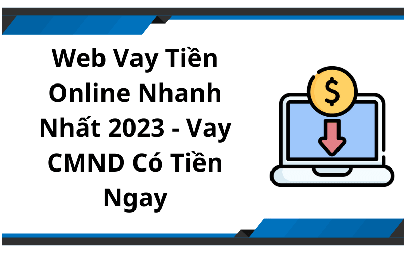 Web Vay Tiền Online Nhanh Nhất 2023 - Vay CMND Có Tiền Ngay