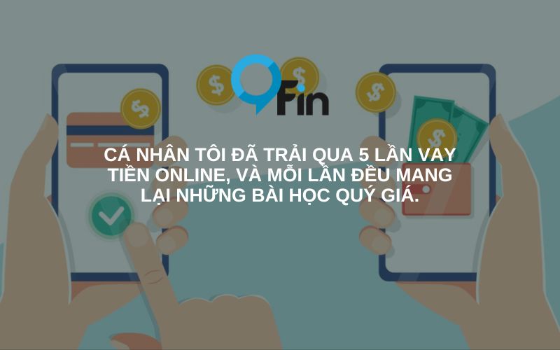 Cá nhân tôi đã trải qua 5 lần vay tiền online, và mỗi lần đều mang lại những bài học quý giá.