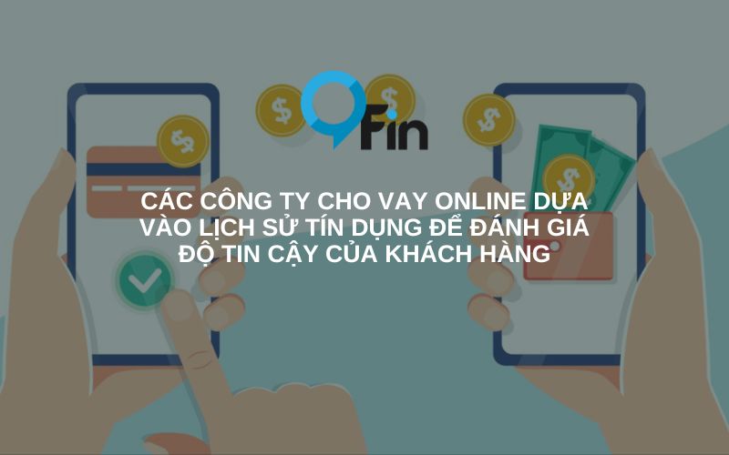 Các công ty cho vay online dựa vào lịch sử tín dụng để đánh giá độ tin cậy của khách hàng