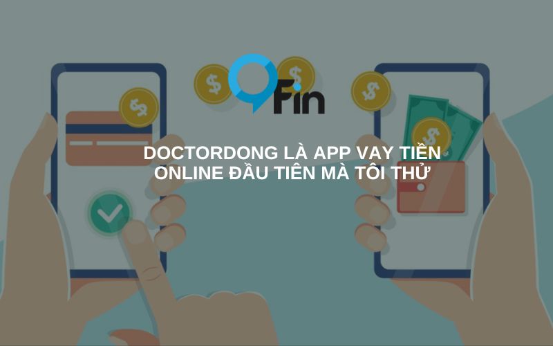 Doctordong là app vay tiền online đầu tiên mà tôi thử