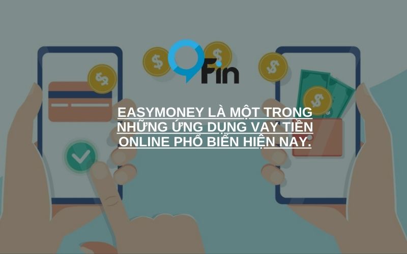 EasyMoney là một trong những ứng dụng vay tiền online phổ biến hiện nay.