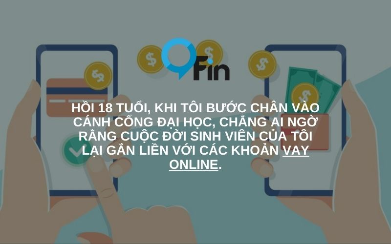 Hồi 18 tuổi, khi tôi bước chân vào cánh cổng đại học, chẳng ai ngờ rằng cuộc đời sinh viên của tôi lại gắn liền với các khoản vay online.