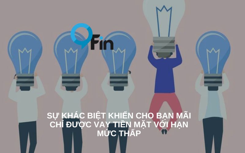 Sự khác biệt khiến cho bạn mãi chỉ được vay tiền mặt với hạn mức thấp