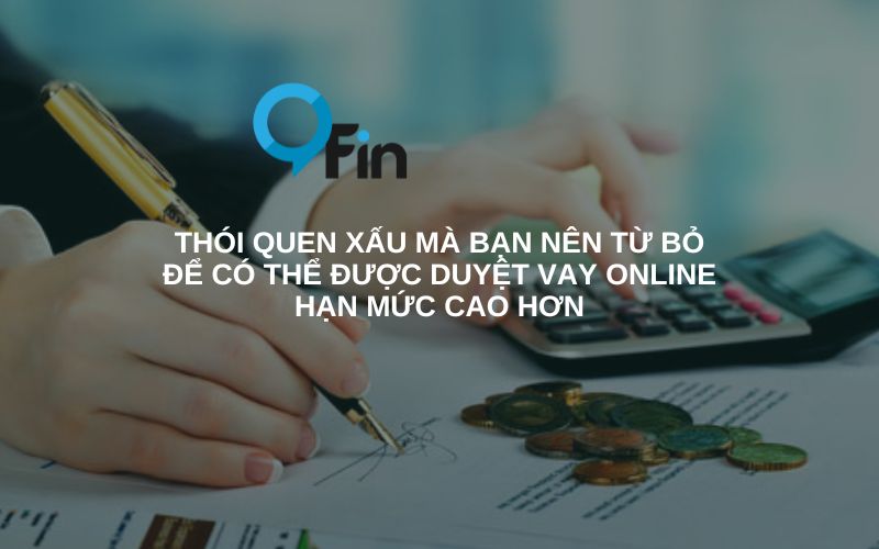 Thói quen xấu mà bạn nên từ bỏ để có thể được duyệt vay online hạn mức cao hơn