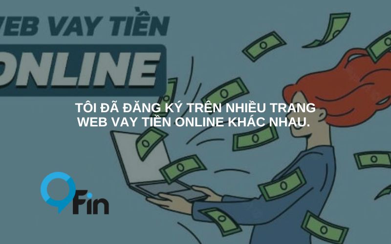 Tôi đã đăng ký trên nhiều trang web vay tiền online khác nhau. 