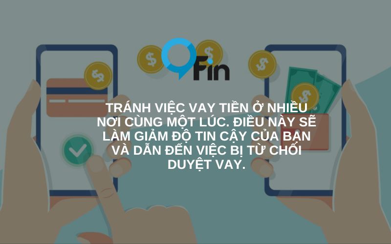 Tránh việc vay tiền ở nhiều nơi cùng một lúc. Điều này sẽ làm giảm độ tin cậy của bạn và dẫn đến việc bị từ chối duyệt vay.