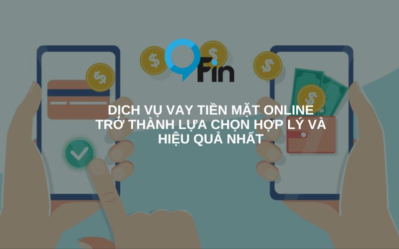 dịch vụ vay tiền mặt online trở thành lựa chọn hợp lý và hiệu quả nhất