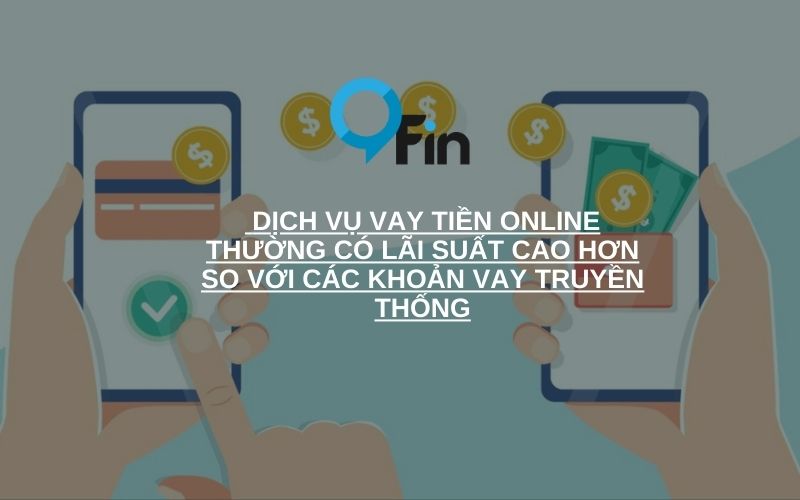  dịch vụ vay tiền online thường có lãi suất cao hơn so với các khoản vay truyền thống