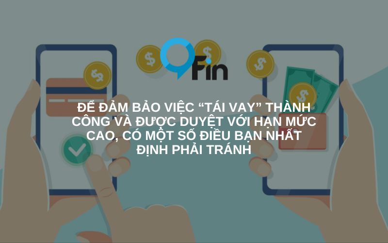 Để đảm bảo việc “tái vay” thành công và được duyệt với hạn mức cao, có một số điều bạn nhất định phải tránh