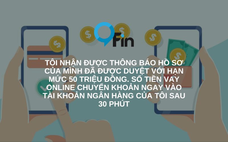 được duyệt vay online 50 triệu vào tài khoàn với 9fin