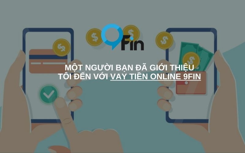 một người bạn đã giới thiệu tôi đến với vay tiền online 9Fin