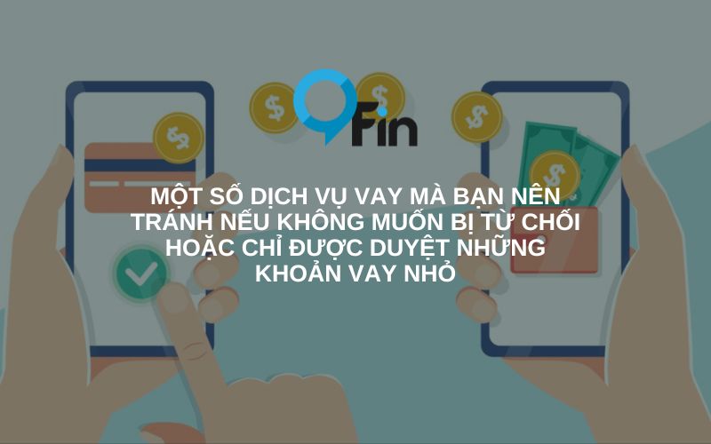 một số dịch vụ vay mà bạn nên tránh nếu không muốn bị từ chối hoặc chỉ được duyệt những khoản vay nhỏ