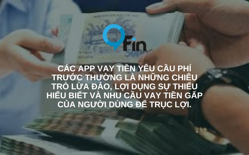 Các app vay tiền yêu cầu phí trước thường là những chiêu trò lừa đảo, lợi dụng sự thiếu hiểu biết và nhu cầu vay tiền gấp của người dùng để trục lợi.