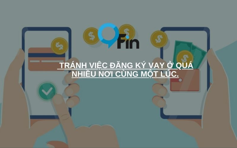  tránh việc đăng ký vay ở quá nhiều nơi cùng một lúc.