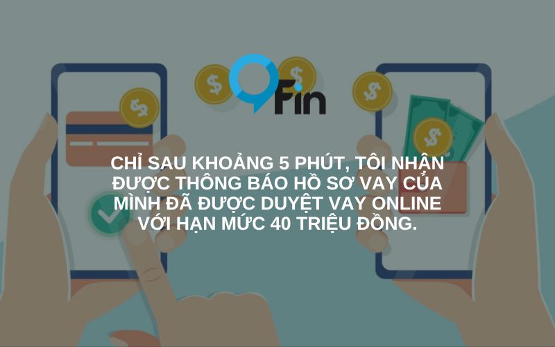 được duyệt vay online với hạn mức 40 triệu đồng