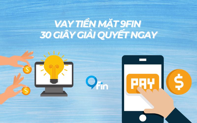 lựa chọn 9Fin vay tiền online vô cùng đúng đắn